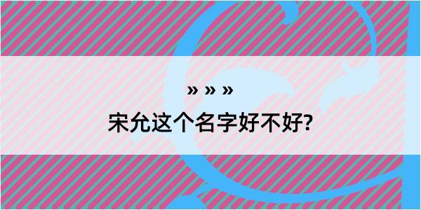 宋允这个名字好不好?