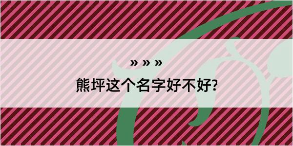 熊坪这个名字好不好?