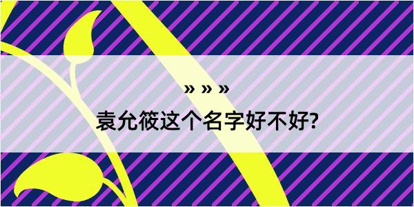 袁允筱这个名字好不好?