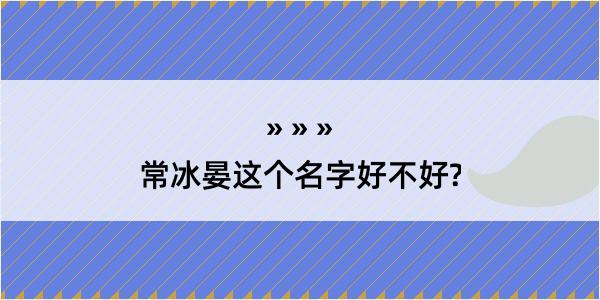 常冰晏这个名字好不好?