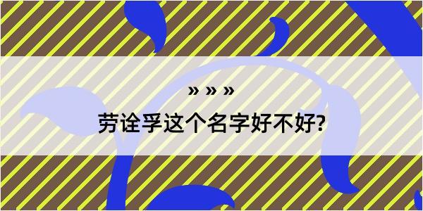 劳诠孚这个名字好不好?