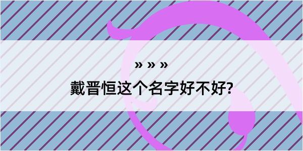 戴晋恒这个名字好不好?