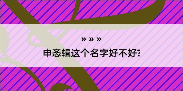 申忞辑这个名字好不好?