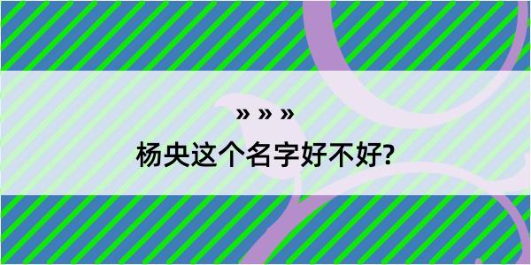 杨央这个名字好不好?