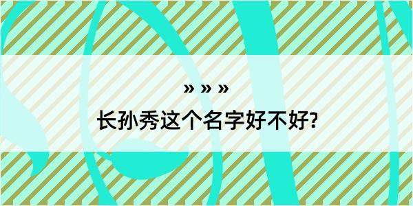 长孙秀这个名字好不好?