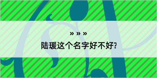 陆瑗这个名字好不好?