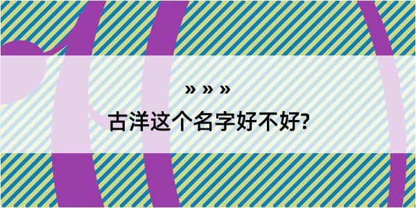 古洋这个名字好不好?