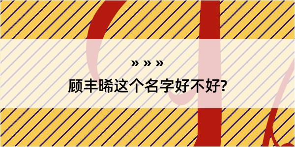 顾丰晞这个名字好不好?