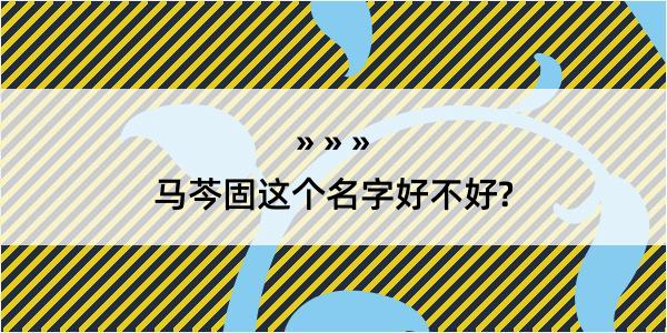 马芩固这个名字好不好?