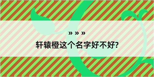 轩辕橙这个名字好不好?