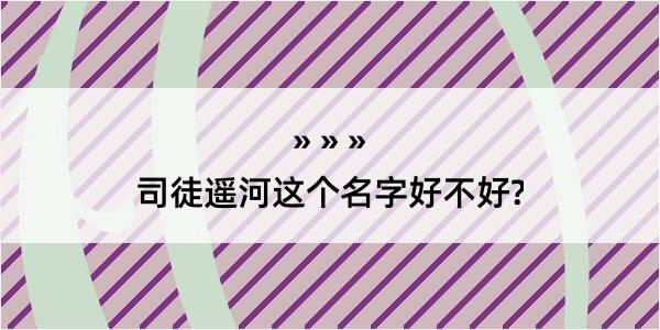 司徒遥河这个名字好不好?