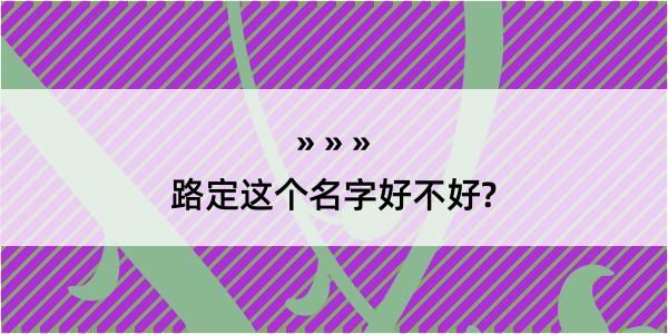 路定这个名字好不好?