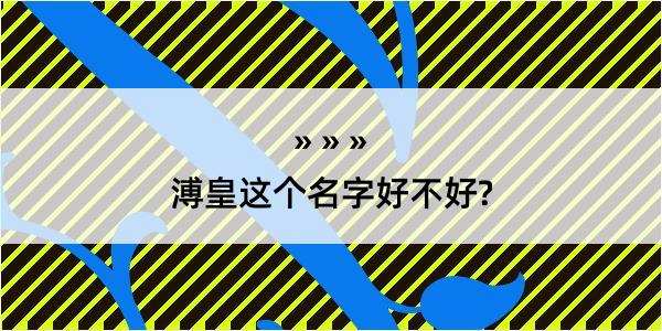 溥皇这个名字好不好?