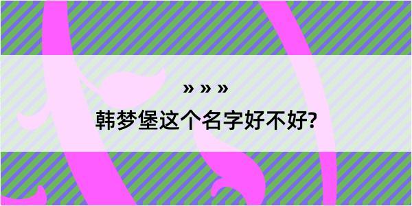 韩梦堡这个名字好不好?