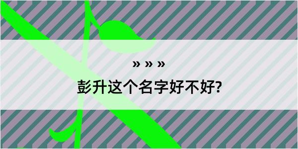 彭升这个名字好不好?