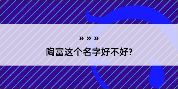 陶富这个名字好不好?