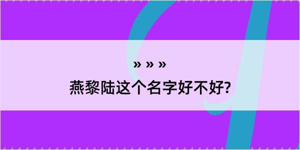 燕黎陆这个名字好不好?