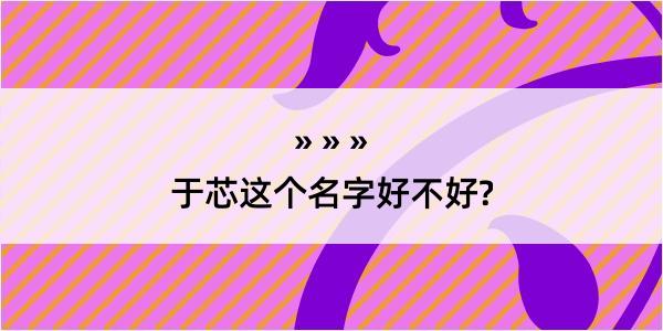 于芯这个名字好不好?