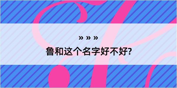 鲁和这个名字好不好?