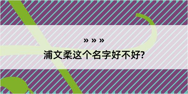 浦文柔这个名字好不好?