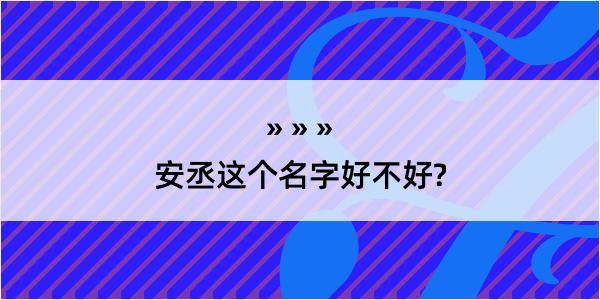 安丞这个名字好不好?