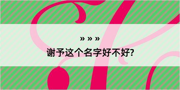 谢予这个名字好不好?