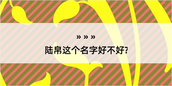 陆帛这个名字好不好?