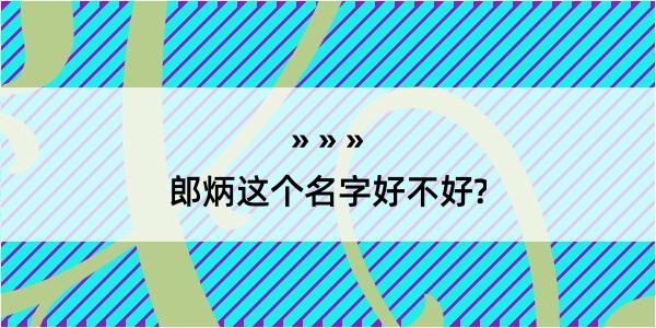 郎炳这个名字好不好?