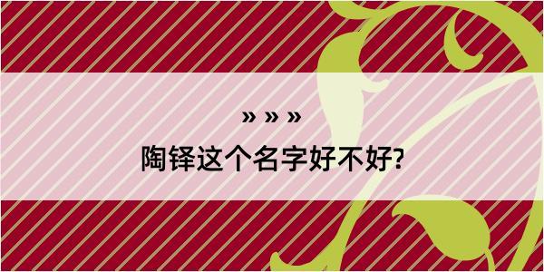 陶铎这个名字好不好?