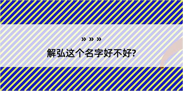 解弘这个名字好不好?