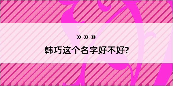 韩巧这个名字好不好?