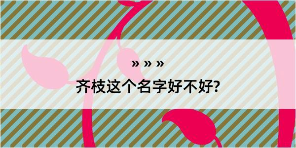 齐枝这个名字好不好?