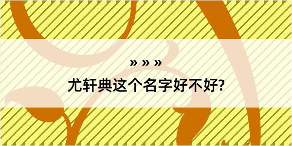 尤轩典这个名字好不好?