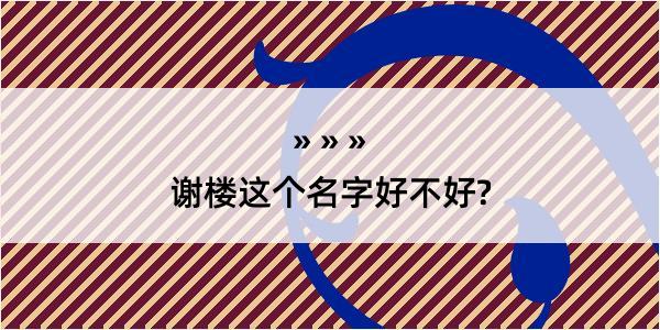 谢楼这个名字好不好?