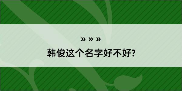 韩俊这个名字好不好?