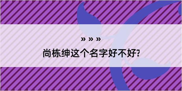 尚栋绅这个名字好不好?