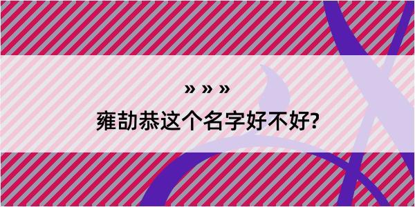 雍劼恭这个名字好不好?