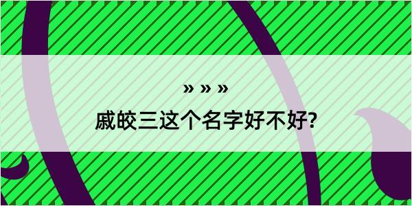 戚皎三这个名字好不好?