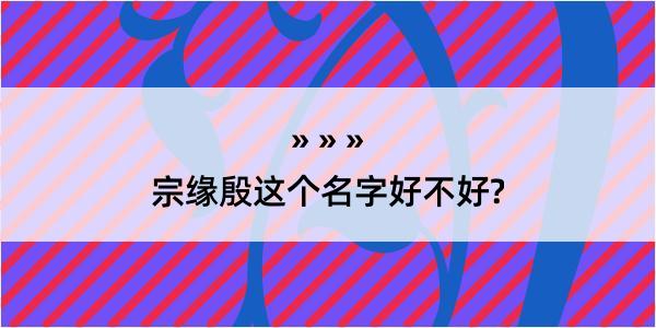 宗缘殷这个名字好不好?