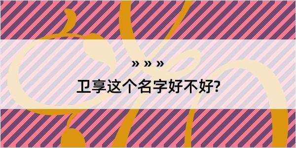 卫享这个名字好不好?