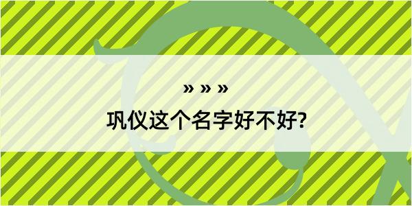 巩仪这个名字好不好?