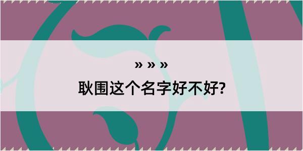 耿围这个名字好不好?