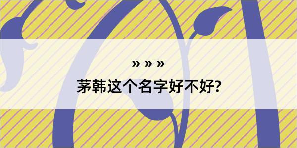 茅韩这个名字好不好?