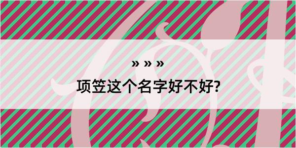 项笠这个名字好不好?