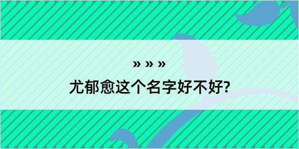 尤郁愈这个名字好不好?