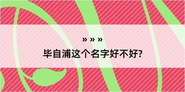 毕自浦这个名字好不好?