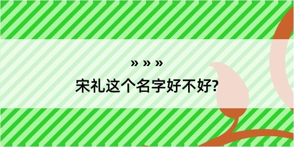 宋礼这个名字好不好?