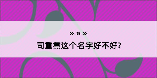 司重焄这个名字好不好?