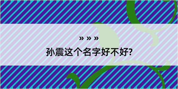 孙震这个名字好不好?