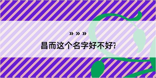 昌而这个名字好不好?